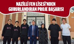 Nazilli Fen Lisesi’nden gururlandıran proje başarısı