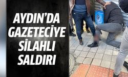Aydın'da gazeteciye silahlı saldırı!