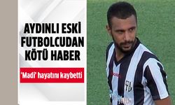 Aydınlı eski futbolcudan kötü haber!