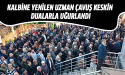 Kalbine yenilen Uzman Çavuş Keskin dualarla uğurlandı
