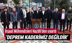 İnşaat Mühendisleri Nazilli’den uyardı: Deprem kaderimiz değildir