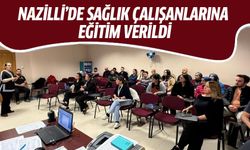 Nazilli’de sağlık çalışanlarına eğitim verildi!