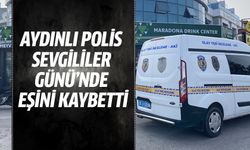 Aydınlı polis Sevgililer Günü’nde eşini kaybetti