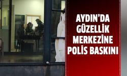Aydın'da güzellik merkezine polis baskını!
