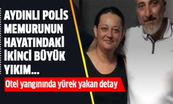 Aydınlı Polis memurunun hayatındaki ikinci büyük yıkım