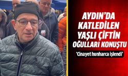 Aydın'da katledilen yaşlı çiftin oğulları konuştu!