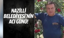 Nazilli Belediyesi’nin acı günü
