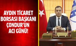 Aydın Ticaret Borsası Başkanı Çondur'un acı günü!