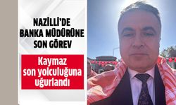 Nazilli’de banka müdürüne son görev