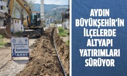 Aydın Büyükşehir'in ilçelerde altyapı yatırımları sürüyor