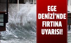 Ege Denizi'nde fırtına uyarısı!