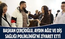 Başkan Çerçioğlu, Aydın Ağız Ve Diş Sağlığı Polikliniği’ni Ziyaret Etti