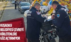 Kuşadası Belediyesi çevreyi kirletenlere göz açtırmıyor!