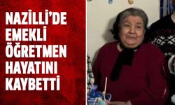Nazilli’de emekli öğretmen hayatını kaybetti