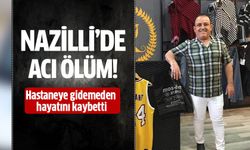 Nazilli’de acı ölüm