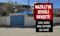 Nazilli'de sevgili dehşeti!