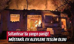 Sultanhisar’da müstakil ev alevlere teslim oldu