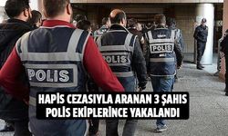 Hapis cezasıyla aranan 3 şahıs polis ekiplerince yakalandı