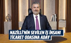 Nazilli’nin sevilen iş insanı ticaret odasına aday