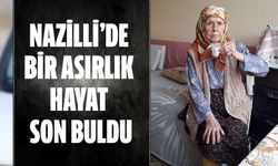 Nazilli’de bir asırlık hayat son buldu