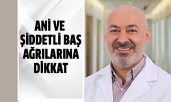Ani ve şiddetli baş ağrılarına dikkat!