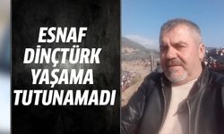 Esnaf Dinçtürk yaşama tutunamadı