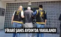Firari şahıs Aydın'da yakalandı!