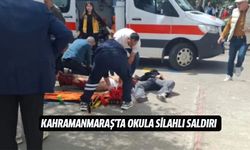 Kahramanmaraş'ta okula silahlı saldırı!