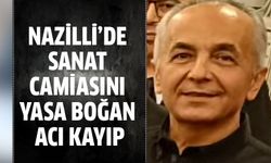 Nazilli’de sanat camiasını yasa boğan acı kayıp
