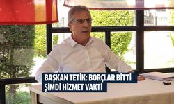 Başkan Tetik: Borçlar bitti, şimdi hizmet vakti