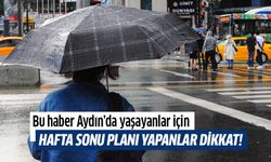 Aydın’da hafta sonu planı yapanlar dikkat!