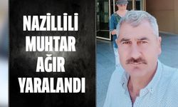 Nazillili muhtar ağır yaralandı