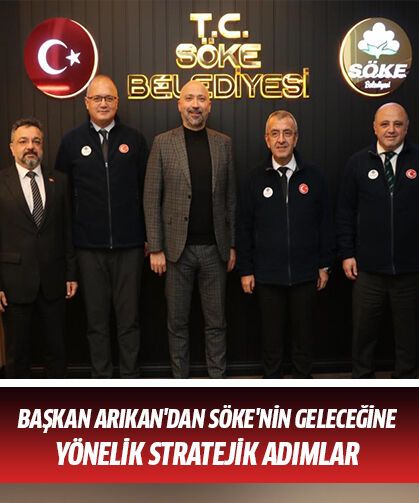 Başkan Arıkan'dan Söke'nin geleceğine yönelik stratejik adımlar