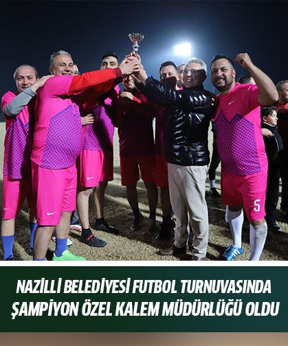 Nazilli Belediyesi Futbol Turnuvası'nda Şampiyon 'Özel Kalem Müdürlüğü' oldu