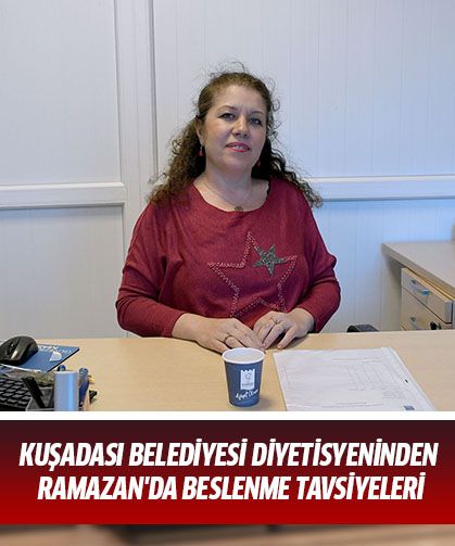 KUŞADASI BELEDİYESİ DİYETİSYENİNDEN RAMAZAN'DA BESLENME TAVSİYELERİ