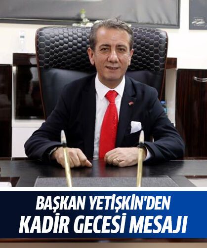 Başkan Yetişkin'den Kadir Gecesi mesajı