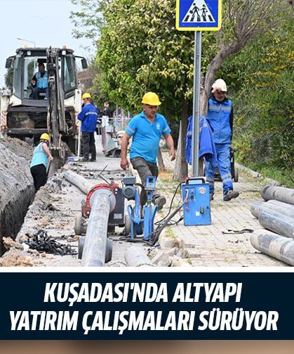 Kuşadası'nda altyapı yatırım çalışmaları sürüyor