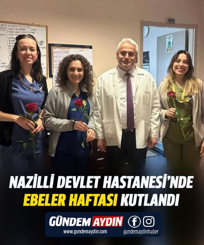 Nazilli Devlet Hastanesi’nde Ebeler Haftası kutlandı