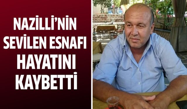 Nazilli’nin sevilen esnafı hayatını kaybetti