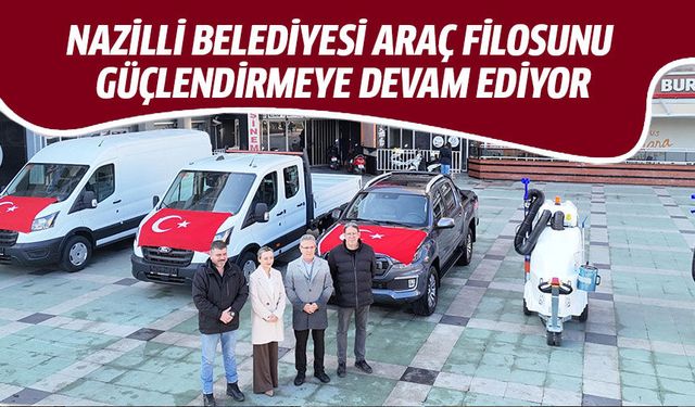 Nazilli Belediyesi araç filosunu güçlendirmeye devam ediyor