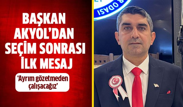 Başkan Akyol’dan seçim sonrası ilk mesaj: Ayrım gözetmeden çalışacağız