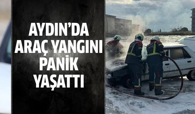 Aydın'da araç yangını panik yaşattı!