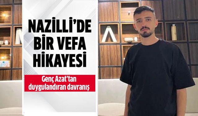 Nazilli'de bir vefa hikayesi!