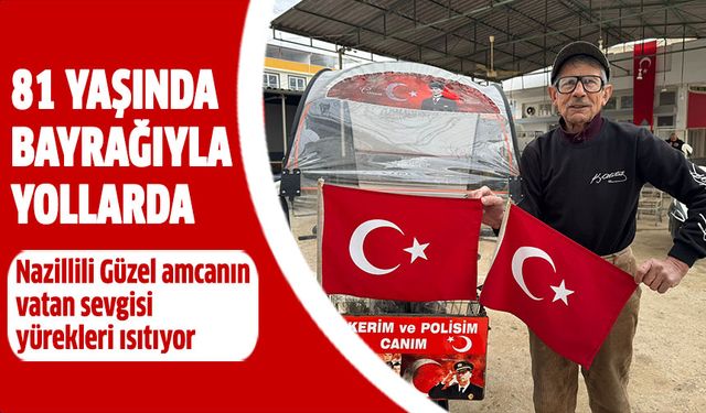 Nazillili Güzel amcanın vatan sevgisi yürekleri ısıtıyor