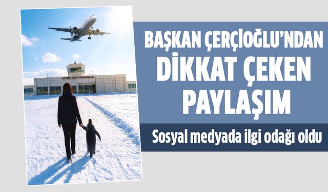 Çerçioğlu’nun Çıldır Havalimanı paylaşımı dikkat çekti!