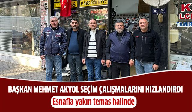 Başkan Mehmet Akyol, seçim çalışmalarını hızlandırdı