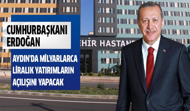 Cumhurbaşkanı Erdoğan, Aydın'da milyarlarca liralık yatırımların açılışını yapacak