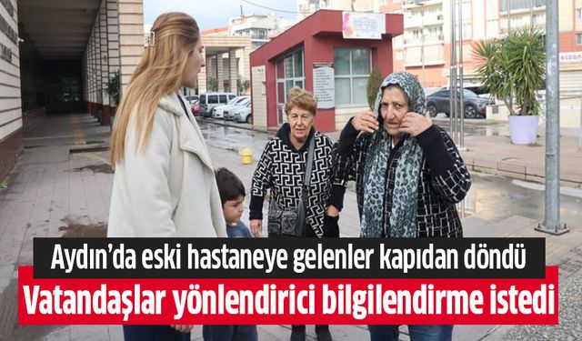 Aydın'da eski hastaneye gelenler kapıdan döndü!