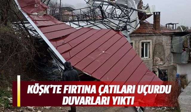 Köşk'te fırtına çatıları uçurdu, duvarlar yıktı!