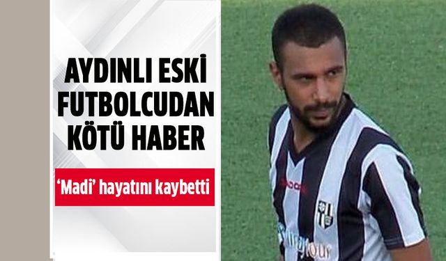 Aydınlı eski futbolcudan kötü haber!